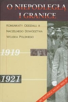 O niepodległą i granice Komunikaty Oddziału III Naczelnego Dowództwa Wojska Polskiego 1919-1921