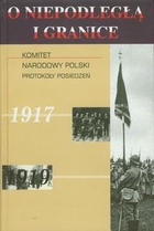 O niepodległą i granice Komitet Narodowy Polski Protokoły posiedzeń 1917-1919