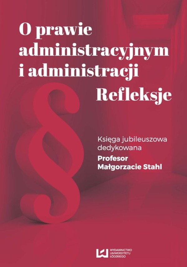 O prawie administracyjnym i administracji Refleksje Księga jubileuszowa dedykowana Profesor Małgorzacie Stahl