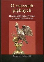 O rzeczach pięknych Rzemiosło artystyczne na przestrzeni wieków