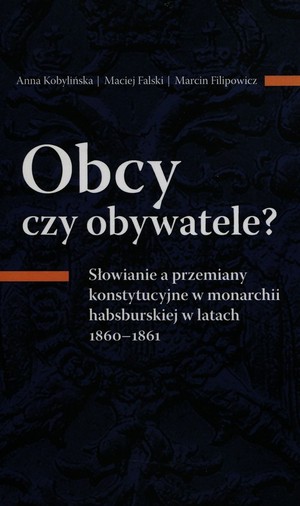 Obcy czy obywatele? Słowianie a przemiany konstytucyjne w monarchii habsburskiej w latach 1860-1861