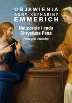 Objawienia Anny Kathariny Emmerich - mobi, epub Nauczanie i cuda Chrystusa Pana. Początki znaków