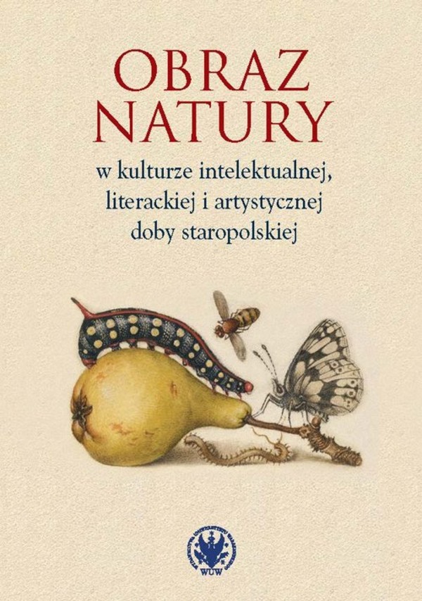 Obraz natury w kulturze intelektualnej, literackiej i artystycznej doby staropolskiej