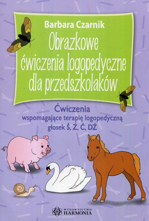 Obrazkowe ćwiczenia logopedyczne dla przedszkolaków Ćwiczenia wspomagające terapię logopedyczną głosek Ś, Ź, Ć, DŹ