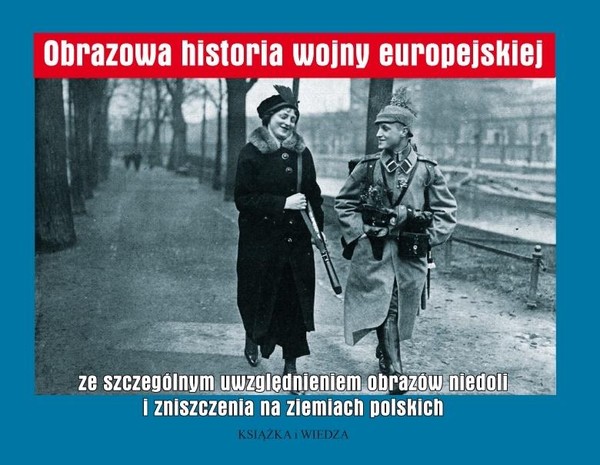 Obrazowa historia wojny europejskiej ze szczególnym uwzględnieniem obrazów niedoli i zniszczenia na ziemiach polskich