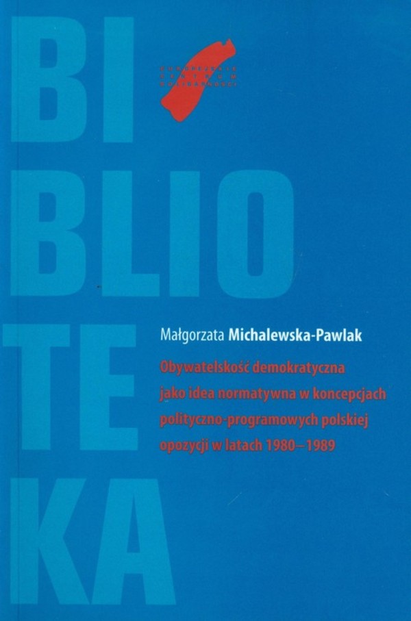 Obywatelskość demokratyczna jako idea normatywna w koncepcjach polityczno programowych polskiej opozycji w latach 1980-1989