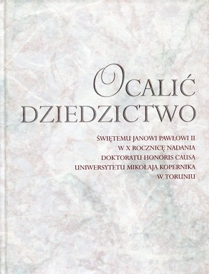Ocalić dziedzictwo Świętemu Janowi Pawłowi II w X rocznicę nadania doktoratu honoris causa Uniwersytetu Mikołaja Kopernika w Toruniu