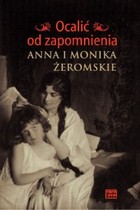 Okładka:Ocalić od zapomnienia Anna i Monika Żeromskie 