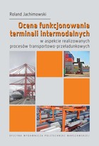 Ocena funkcjonowania terminali intermodalnych - pdf W aspekcie realizowanych procesów transportowo-przeładunkowych