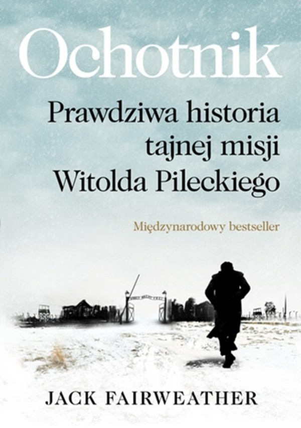 Ochotnik Prawdziwa historia tajnej misji Witolda Pileckiego