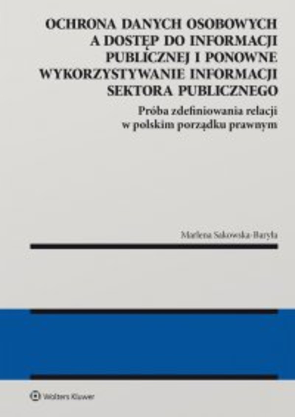 Ochrona danych osobowych a dostęp do informacji publicznej i ponowne wykorzystywanie informacji sektora publicznego. Próba zdefiniowania relacji w polskim porządku prawnym Próba zdefiniowania relacji w polskim porządku prawnym - pdf