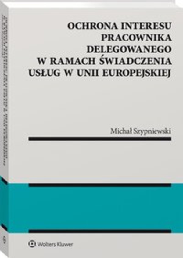 Ochrona interesu pracownika delegowanego w ramach świadczenia usług w Unii Europejskiej - epub, pdf