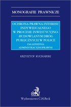Okładka:Ochrona prawna interesu indywidualnego w procesie inwestycyjno-budowlanym dróg publicznych w Polsce. Zagadnienia administracyjnoprawne 