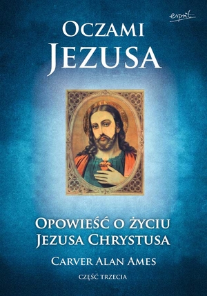 Oczami Jezusa część III Opowieść o życiu Jezusa Chrystusa