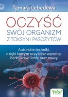 Oczyść swój organizm z toksyn i pasożytów - mobi, epub, pdf Autorskie techniki, dzięki którym oczyścisz wątrobę, nerki, krew, limfę oraz stawy