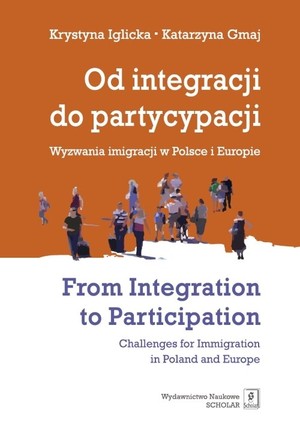 Od integracji do partycypacji / From Integration to Participation Wyzwania imigracji w Polsce i Europie / Challenges for Immigration in Poland and Europe