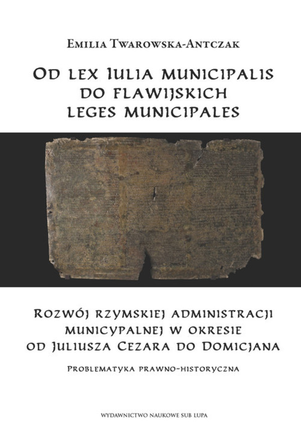 Od lex Iulia municipalis do flawijskich leges municipales Rozwój rzymskiej administracji municypalnej w okresie od Juliusza Cezara do Domicjana