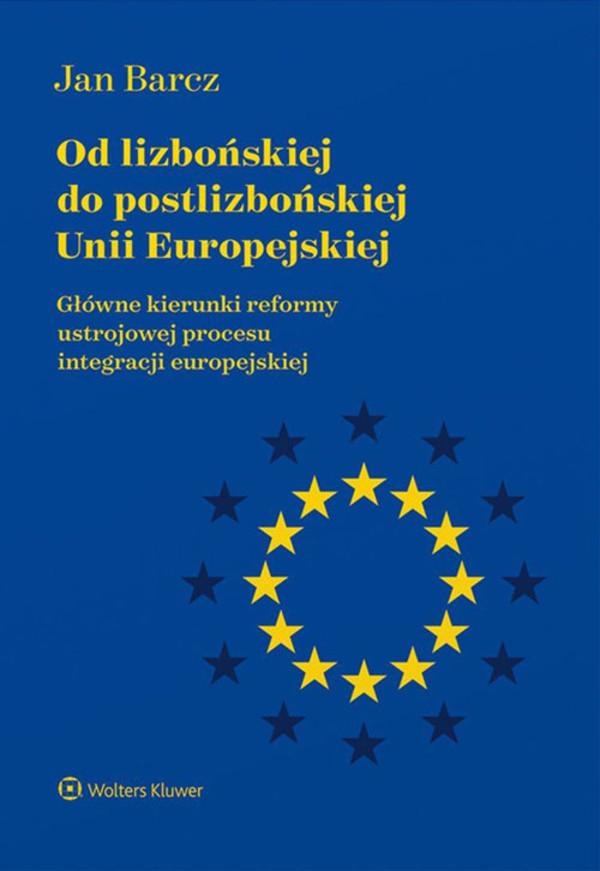 Od lizbońskiej do postlizbońskiej Unii Europejskiej Główne kierunki reformy ustrojowej procesu integracji europejskiej