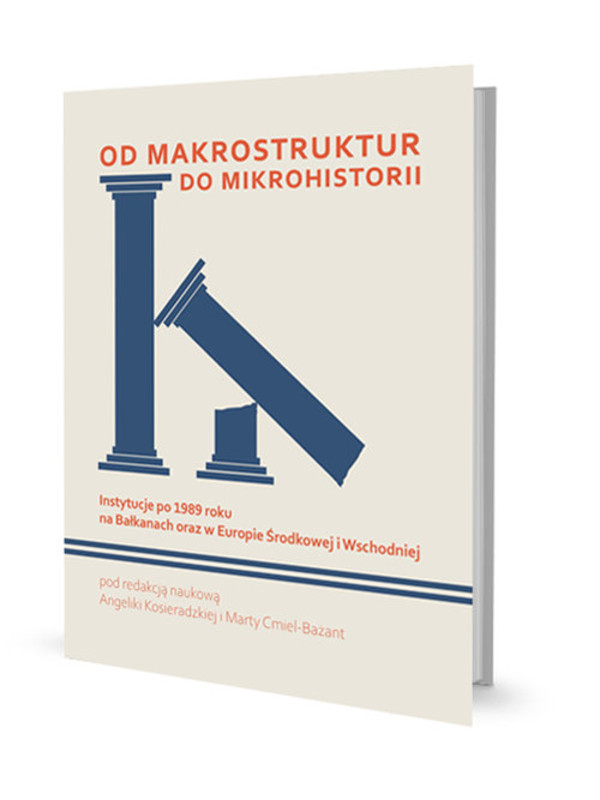 Od makrostruktur do mikrohistorii Instytucje po 1989 roku na Bałkanach oraz w Europie Środkowej i Wschodniej