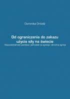 Od ograniczenia do zakazu użycia siły na świecie. Odpowiedzialność państwa i jednostek za agresję i zbrodnię agresji - mobi, epub