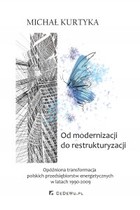 Od restrukturyzacji do modernizacji - pdf Opóźniona transformacja polskich przedsiębiorstw energetycznych w latach 1990-2009