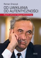 Od uwikłania do autentyczności - mobi, epub Biografia polityczna Tadeusza Mazowieckiego