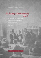 Od Żanny Kormanowej do...? - pdf O nauce historycznej i nauczaniu historii przed przełomem październikowym w 1956 roku i po nim. Materiały i komentarze