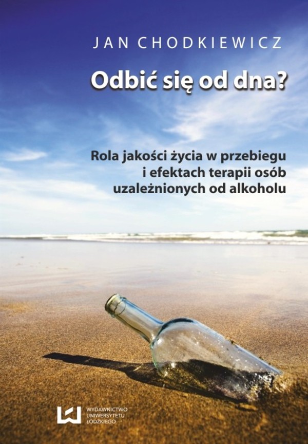 Odbić się od dna? Rola jakości życia w przebiegu i efektach terapii osób uzależnionych od alkoholu - pdf