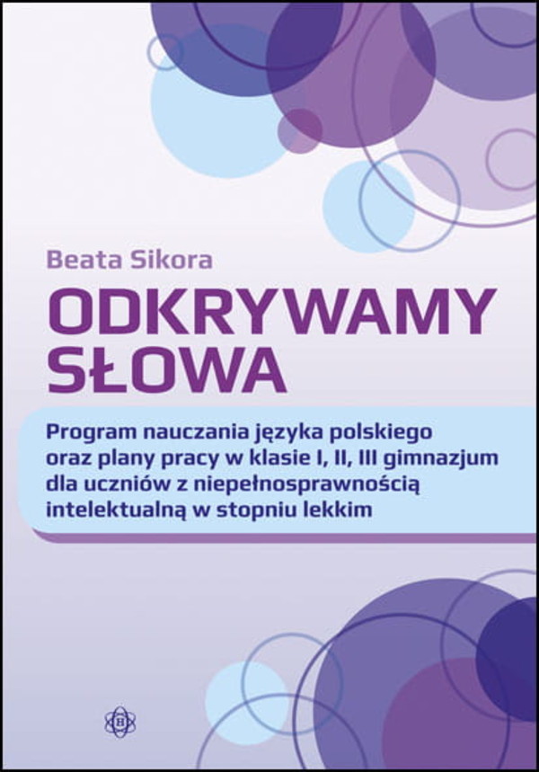 Odkrywamy słowa Program nauczania języka polskiego oraz plany pracy w klasie I, II, III gimnazjum dla uczniów z niepełnosprawnością intelektualną w stopniu lekkim