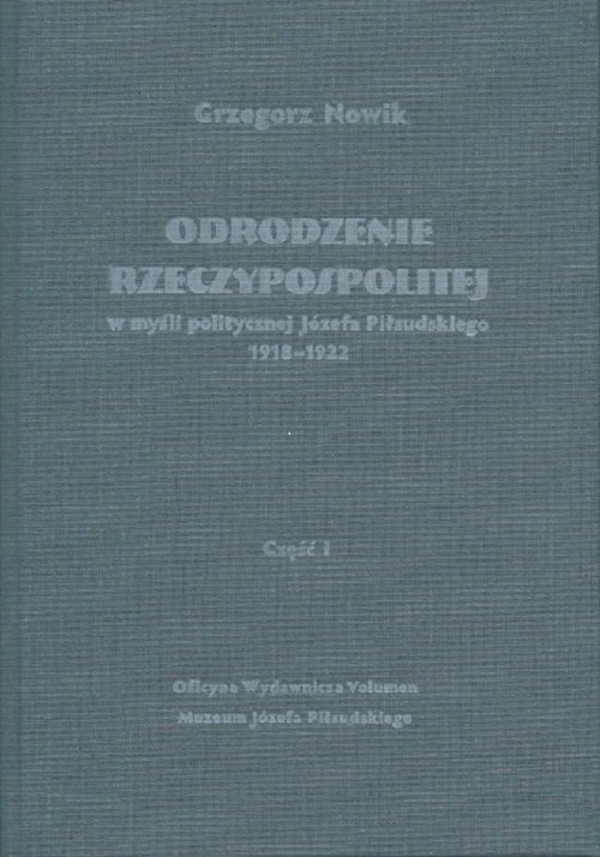 Odrodzenie Rzeczypospolitej w myśli politycznej Józefa Piłsudskiego 1918-1922 Część I: Sprawy wewnętrzne