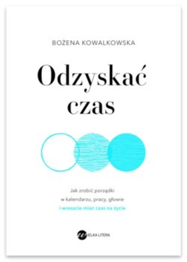 Odzyskać czas Jak zrobić porządki w kalendarzu, pracy, głowie i wreszcie mieć czas na życie