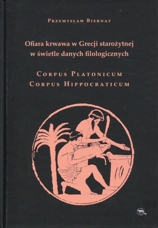 Ofiara krwawa w Grecji starożytnej w świetle danych filologicznych Corpus Platonicum. Corpus Hippocraticum
