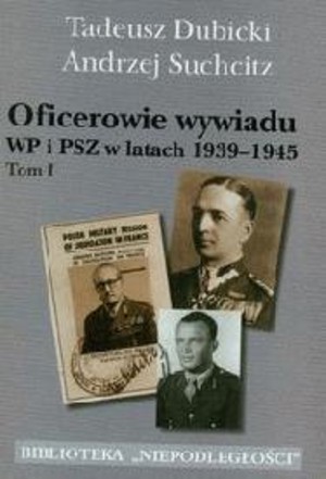 Oficerowie wywiadu WP i PSZ w latach 1939-1945 Tom 1