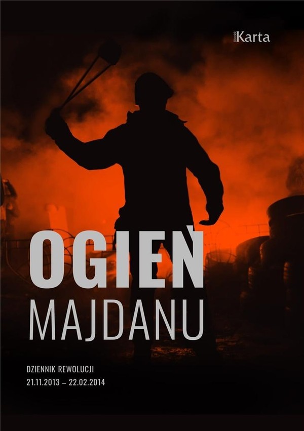 Ogień Majdanu Dziennik rewolucji 21 listopada 2013 - 22 lutego 2014