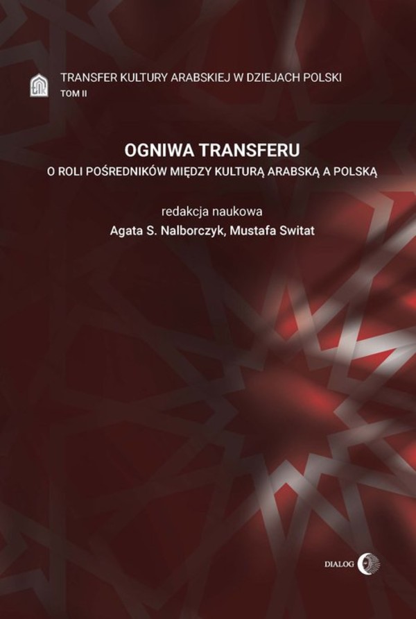 Ogniwa transferu O roli pośredników między kulturą arabską a polską Transfer kultury arabskiej w dziejach Polski Tom II