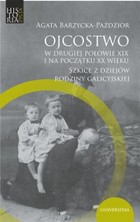 Ojcostwo w drugiej połowie XIX i na początku XX wieku - mobi, epub, pdf Szkice z dziejów rodziny galicyjskiej