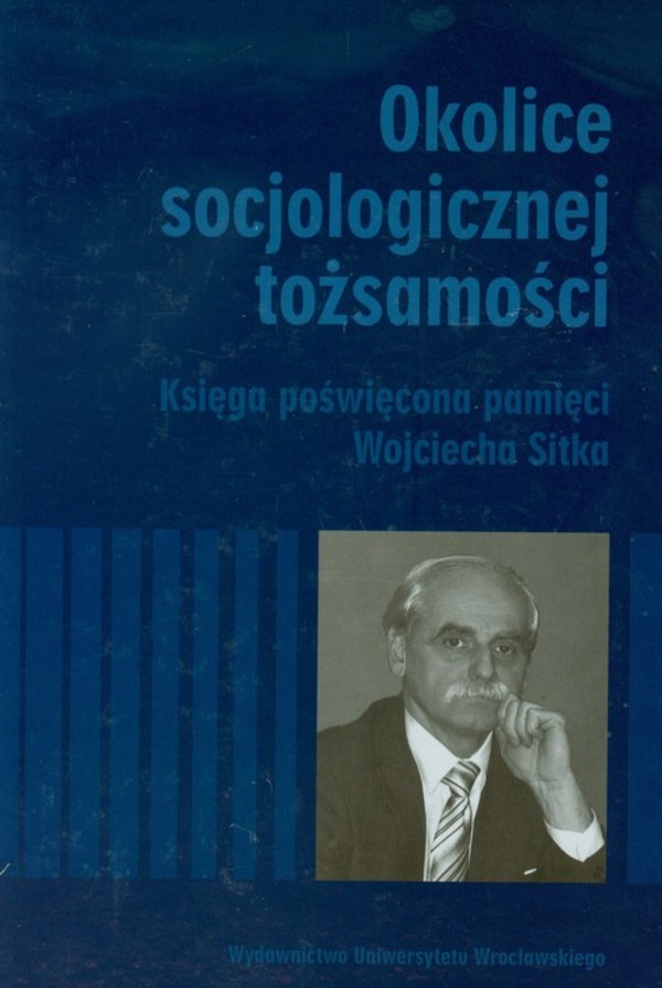 Okolice socjologicznej tożsamości Księga poświęcona pamięci Wojciecha Sitka