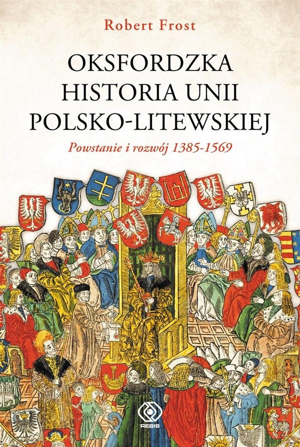 Oksfordzka historia unii polsko-litewskiej Powstanie i rozwój 1385-1569