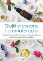 Olejki eteryczne i aromaterapia - mobi, epub, pdf Jak bezpiecznie wyeliminować powszechne dolegliwości i naturalnie podkreślić swoje piękno