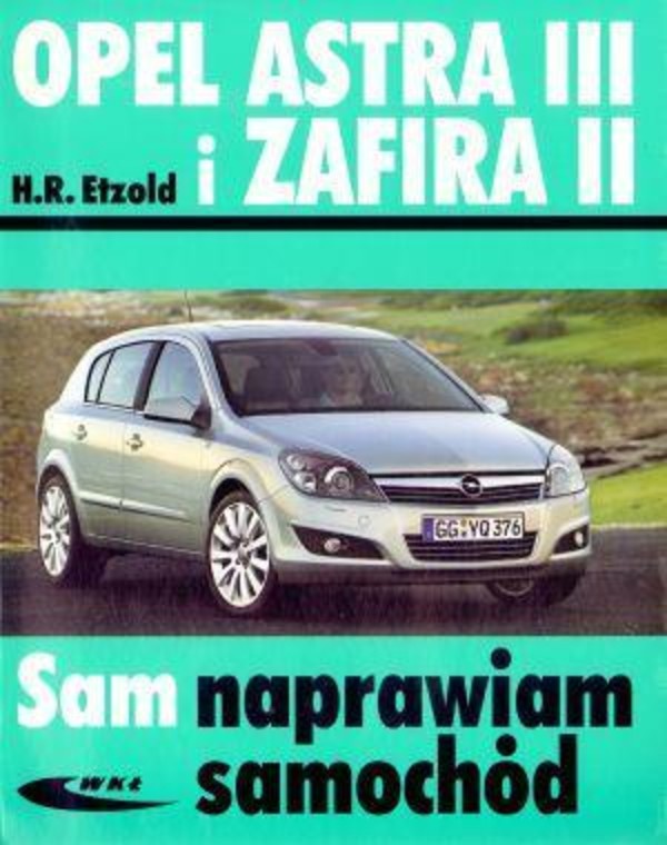 Opel Astra III i Zafira II Sam naprawiam samochód