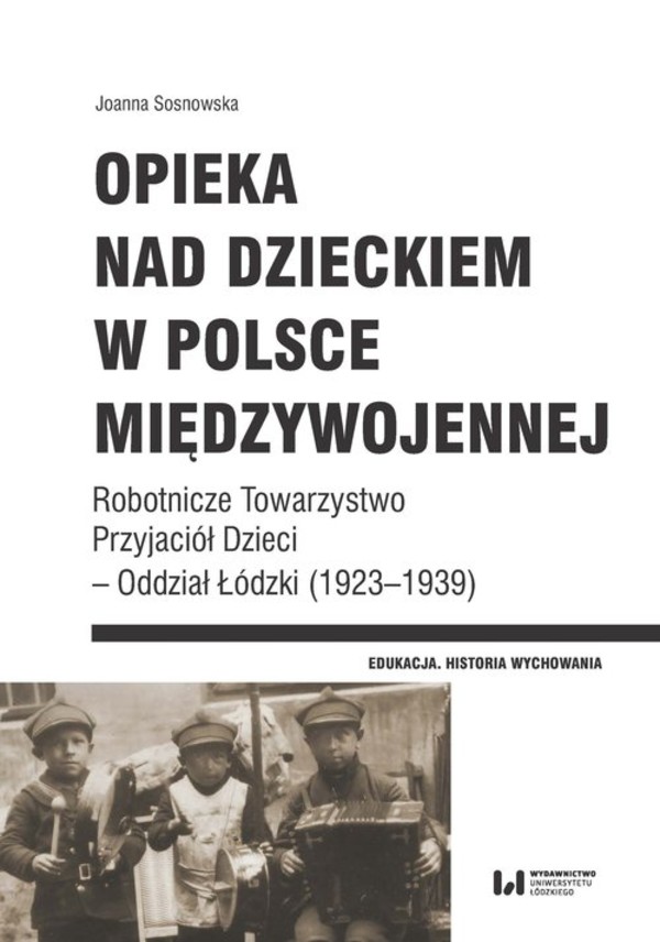 Opieka nad dzieckiem w Polsce międzywojennej Robotnicze Towarzystwo Przyjaciół Dzieci - Oddział Łódzki (1923-1939)