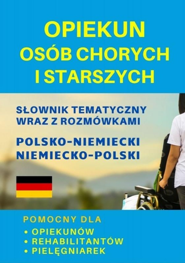 Opiekun osób chorych i starszych Słownik tematyczny wraz z rozmówkami polsko-niemiecki niemiecko-polski