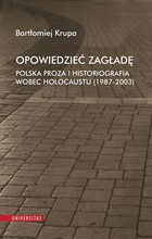 Opowiedzieć Zagładę - pdf Polska proza i historiografia wobec holocaustu (1987-2003)