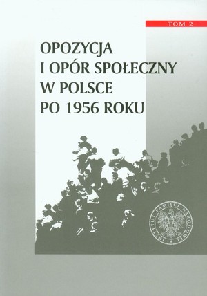 Opozycja i opór społeczny w Polsce po 1956 r. tom 2