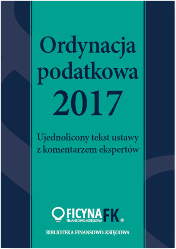 Ordynacja podatkowa 2017 Ujednolicony tekst ustawy z komentarzem ekspertów