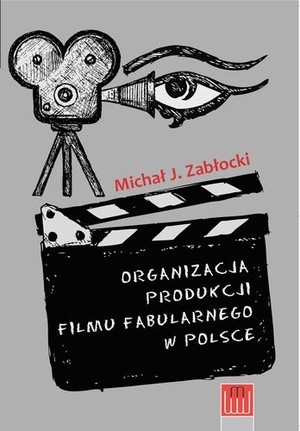 Organizacja produkcji filmu fabularnego w Polsce. Podręcznik