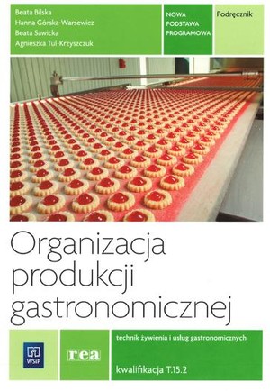 Organizacja produkcji gastronomicznej. Kwalifikacja T.15.2. Podręcznik do nauki zawodu technik żywienia i usług gastronomicznych