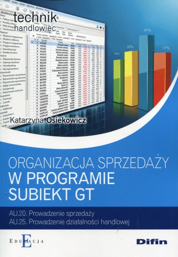 Organizacja sprzedaży w programie Subiekt GT. Kwalifikacja AU.20, AU.25. Podręcznik do nauki zawodu technik handlowiec