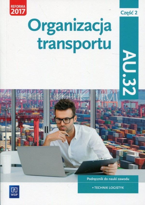 Organizacja transportu. Część 2 Podręcznik Kwalifikacja AU.32. Technik logistyk