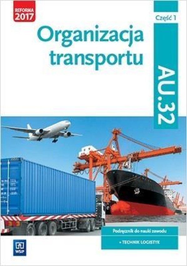 Organizacja transportu. Część 1. Kwalifikacja AU.32. Podręcznik do nauki zawodu technik logistyk